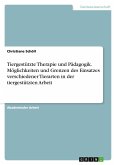 Tiergestützte Therapie und Pädagogik. Möglichkeiten und Grenzen des Einsatzes verschiedener Tierarten in der tiergestützten Arbeit