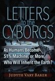 Letters to the Cyborgs: As Humans Become 51% Machine, or More, Who Will Inherit the Earth?