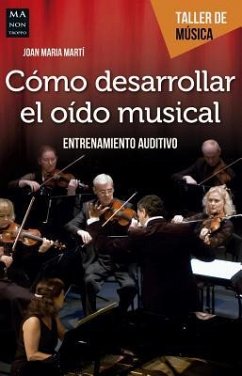 Cómo Desarrollar El Oído Musical: Entrenamiento Auditivo - Martí, Joan Maria