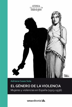 El género de la violencia : mujeres y violencias en España, 1923-1936 - Cases Sola, Adriana