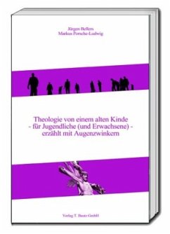 Theologie von einem alten Kinde - für Jugendliche (und Erwachsene) - erzählt mit Augenzwinkern - Bellers, Jürgen;Porsche-Ludwig, Markus