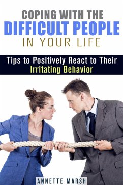 Coping with the Difficult People in Your Life: Tips to Positively React to Their Irritating Behavior (Stay Positive) (eBook, ePUB) - Marsh, Annette