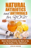 Natural Antibiotics and Antivirals for You! Natural Herbal Remedies that Work so You can Say Goodbye to Your Medications! (Natural Remedies) (eBook, ePUB)