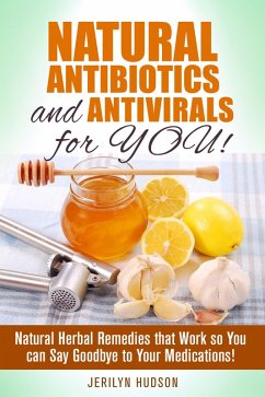 Natural Antibiotics and Antivirals for You! Natural Herbal Remedies that Work so You can Say Goodbye to Your Medications! (Natural Remedies) (eBook, ePUB) - Hudson, Jerilyn