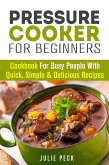 Pressure Cooker for Beginners: Cookbook for Busy People with Quick, Simple & Delicious Recipes (Healthy Pressure Cooking) (eBook, ePUB)