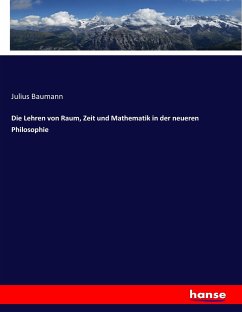 Die Lehren von Raum, Zeit und Mathematik in der neueren Philosophie - Baumann, Julius
