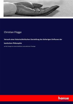Versuch einer historischkritischen Darstellung des bisherigen Einflusses der kantischen Philosophie - Flügge, Christian