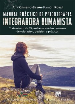 Manual práctico de psicoterapia integradora humanista : tratamiento de 69 problemas en los procesos de valoración, decisión y práxicos - Gimeno-Bayón Cobos, Ana; Rosal, Ramón