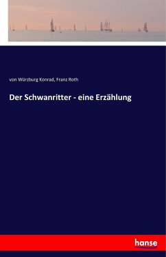 Der Schwanritter - eine Erzählung - Konrad von Würzburg;Roth, Franz