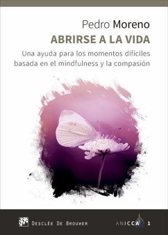 Abrirse a la vida : una ayuda para los momentos difíciles basada en el mindfulness y la compasión - Moreno Gil, Pedro José