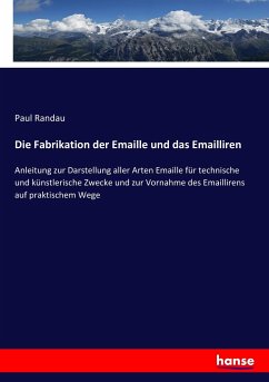 Die Fabrikation der Emaille und das Emailliren