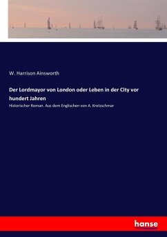 Der Lordmayor von London oder Leben in der City vor hundert Jahren - Harrison Ainsworth, W.