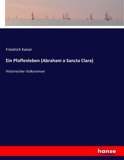 Ein Pfaffenleben (Abraham a Sancta Clara) - Kaiser, Friedrich