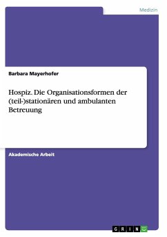 Hospiz. Die Organisationsformen der (teil-)stationären und ambulanten Betreuung - Mayerhofer, Barbara