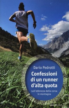 Confessioni di un runner d'alta quota sull'ebbrezza della corsa in montagna - Pedrotti, Dario