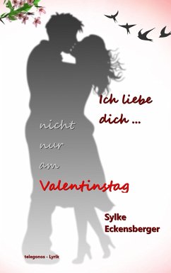 Ich liebe dich - nicht nur am Valentinstag - Eckensberger, Sylke