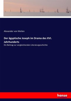 Der ägyptische Joseph im Drama des XVI. Jahrhunderts - Weilen, Alexander von