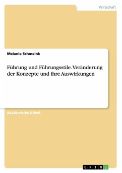 Führung und Führungsstile. Veränderung der Konzepte und ihre Auswirkungen - Schmeink, Melanie