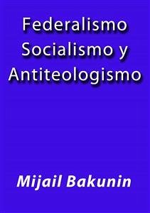 Federalismo Socialismo y Antiteologismo (eBook, ePUB) - Bakunin, Mijail
