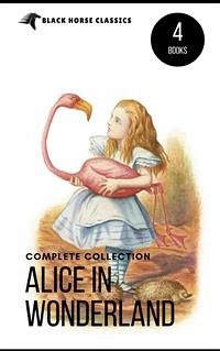 Alice in Wonderland Collection – All Four Books: Alice in Wonderland, Alice Through the Looking Glass, Hunting of the Snark and Alice Underground (Black Horse Classics) (eBook, ePUB) - Carroll, Lewis; Carroll, Lewis; Horse Classics, black