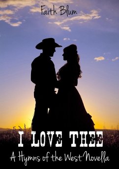 I Love Thee (Hymns of the West Novellas, #1) (eBook, ePUB) - Blum, Faith