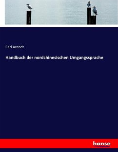 Handbuch der nordchinesischen Umgangssprache - Arendt, Carl