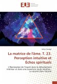 La matrice de l'âme. T. 23. Perception intuitive et Échos spirituels