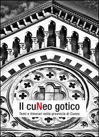 Il Cuneo gotico. Temi e itinerari nella provincia di Cuneo - Mamino, Lorenzo; Regis, Daniele