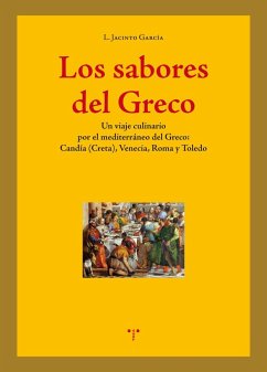 Los sabores del Greco : un viaje culinario por el Mediterráneo del Greco : Candía (Creta), Venecia, Roma y Toledo - García Gómez, L. Jacinto