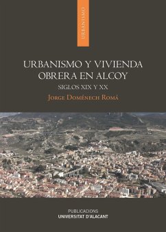 Urbanismo y vivienda obrera en Alcoy : siglos XIX y XX - Doménech Romá, Jorge