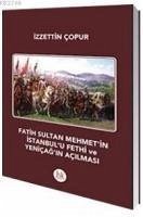 Fatih Sultan Mehmetin Istanbulu Fethi ve Yenicagin Acilmasi - Copur, Izzettin