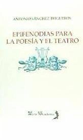 Epifenodias para la poesía y el teatro - Sánchez Trigueros, Antonio