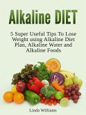 Alkaline Diet: 5 Super Useful Tips to Lose Weight using Alkaline Diet (eBook, ePUB)