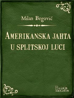 Amerikanska jahta u splitskoj luci (eBook, ePUB) - Begović, Milan