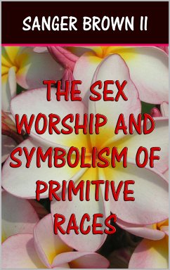 The Sex Worship and Symbolism of Primitive Races (eBook, ePUB) - Brown II, Sanger