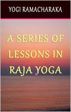 A Series of Lessons in Raja Yoga (eBook, ePUB) - Ramacharaka, Yogi