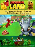 Dragon Land las Estrategias, Trucos y Consejos No Oficiales para Dragon Land (eBook, ePUB)