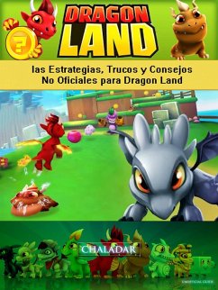 Dragon Land las Estrategias, Trucos y Consejos No Oficiales para Dragon Land (eBook, ePUB) - Abbott, Joshua