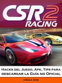 CSR Racing 2 Hacks del Juego, Apk, Tips para descargar la Guia no Oficial (eBook, ePUB)