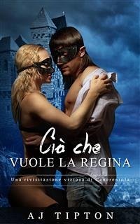 Ciò Che Vuole La Regina: Una Rivisitazione Viziosa Di Cenerentola (eBook, ePUB) - Tipton, AJ