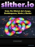 Slither.io Guía No Oficial Del Juego, Desbloqueos, Mods Y Hacks (eBook, ePUB)