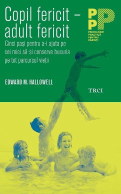 Copil fericit, adult fericit. Cinci pa¿i pentru a-i ajuta pe cei mici sa-¿i conserve bucuria pe tot parcursul vie¿ii (eBook, ePUB) - Hallowell, Edward M.