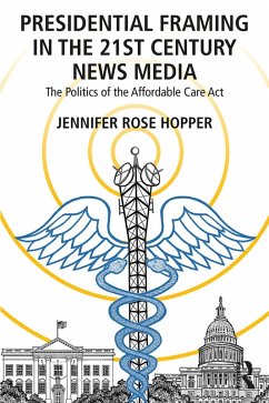 Presidential Framing in the 21st Century News Media (eBook, ePUB) - Hopper, Jennifer Rose
