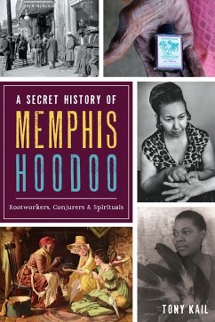Secret History of Memphis Hoodoo: Rootworkers, Conjurers & Spirituals (eBook, ePUB) - Kail, Tony