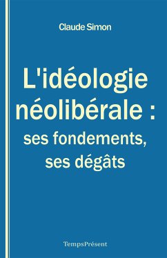 L’idéologie néolibérale : ses fondements, ses dégâts (eBook, ePUB) - Simon, Claude
