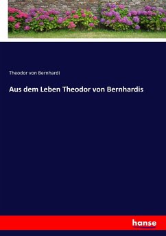Aus dem Leben Theodor von Bernhardis Theodor von Bernhardi Author