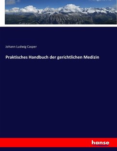 Praktisches Handbuch der gerichtlichen Medizin - Casper, Johann Ludwig