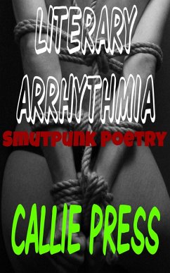 Literary Arrhythmia: Smutpunk Poetry (eBook, ePUB) - Press, Callie