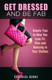 Get Dressed and Be Fab: Simple Tips to Help You Look Fit, Slim and Amazing in Your Clothes (Fashion & Style) (eBook, ePUB)