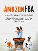 Amazon FBA: Amazon FBA Crush Course - How to Find and Launch your First Private-Label Product on Amazon in 35 Days or Less (eBook, ePUB)